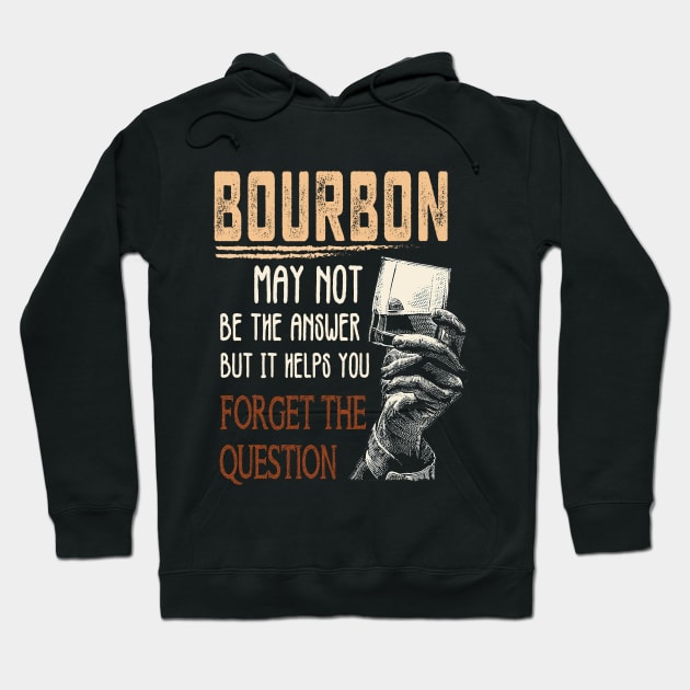 Bourbon may not be the answer but it helps you Forget The Question Tshirt, Gift for Bourbon Lovers Hoodie by DaseShop